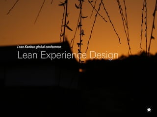 Lean Kanban global conference
Lean Experience Design
 