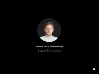 Founder & head of experience design
Luca Mascaro
 