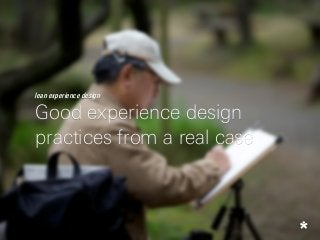 lean experience design
Good experience design
practices from a real case
 