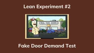 Fake Door Demand Test
Fake the existence of a product & measure the
actions users take.
 