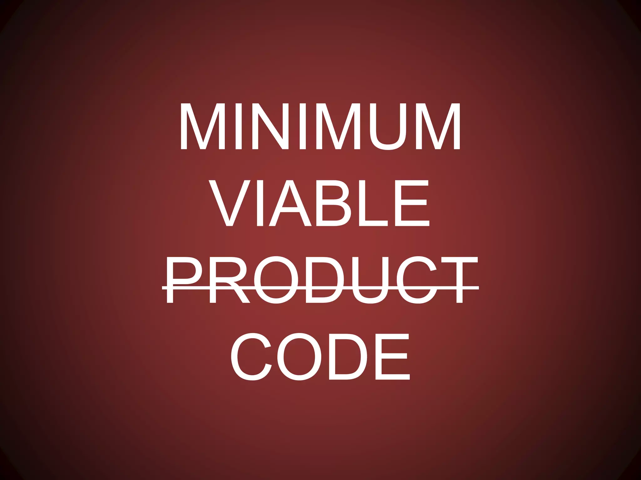 MINIMUM
VIABLE
PRODUCT
CODE
 