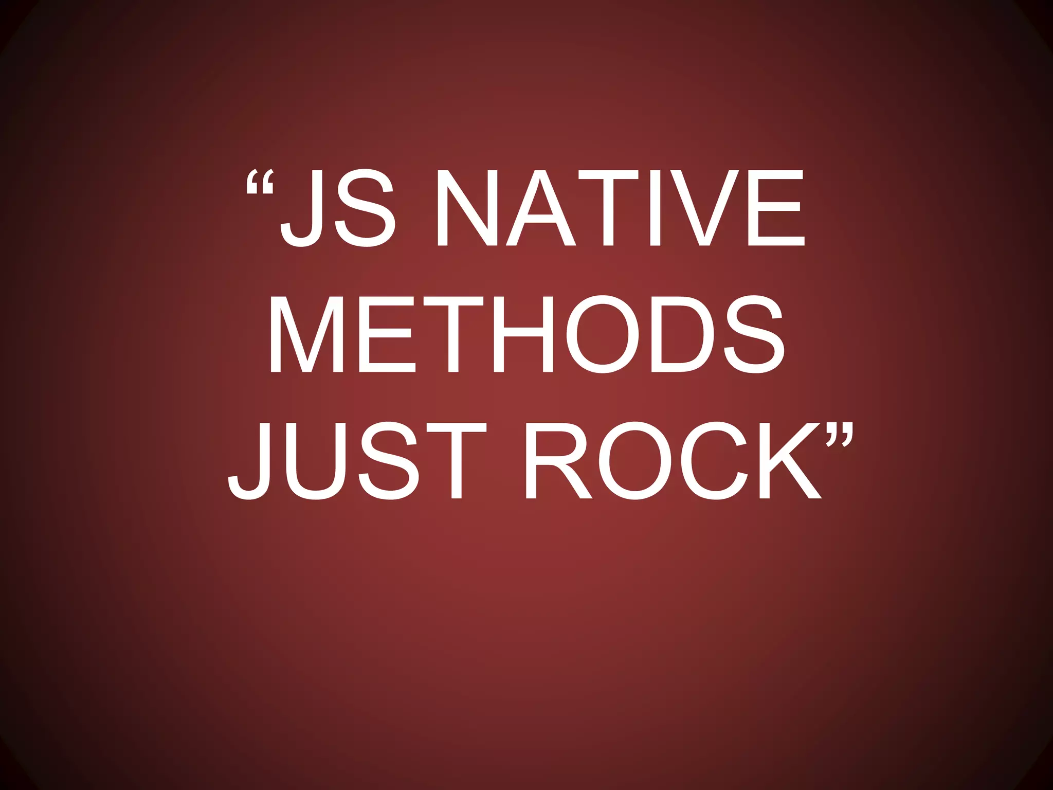 “JS NATIVE METHODS
JUST ROCK”
 