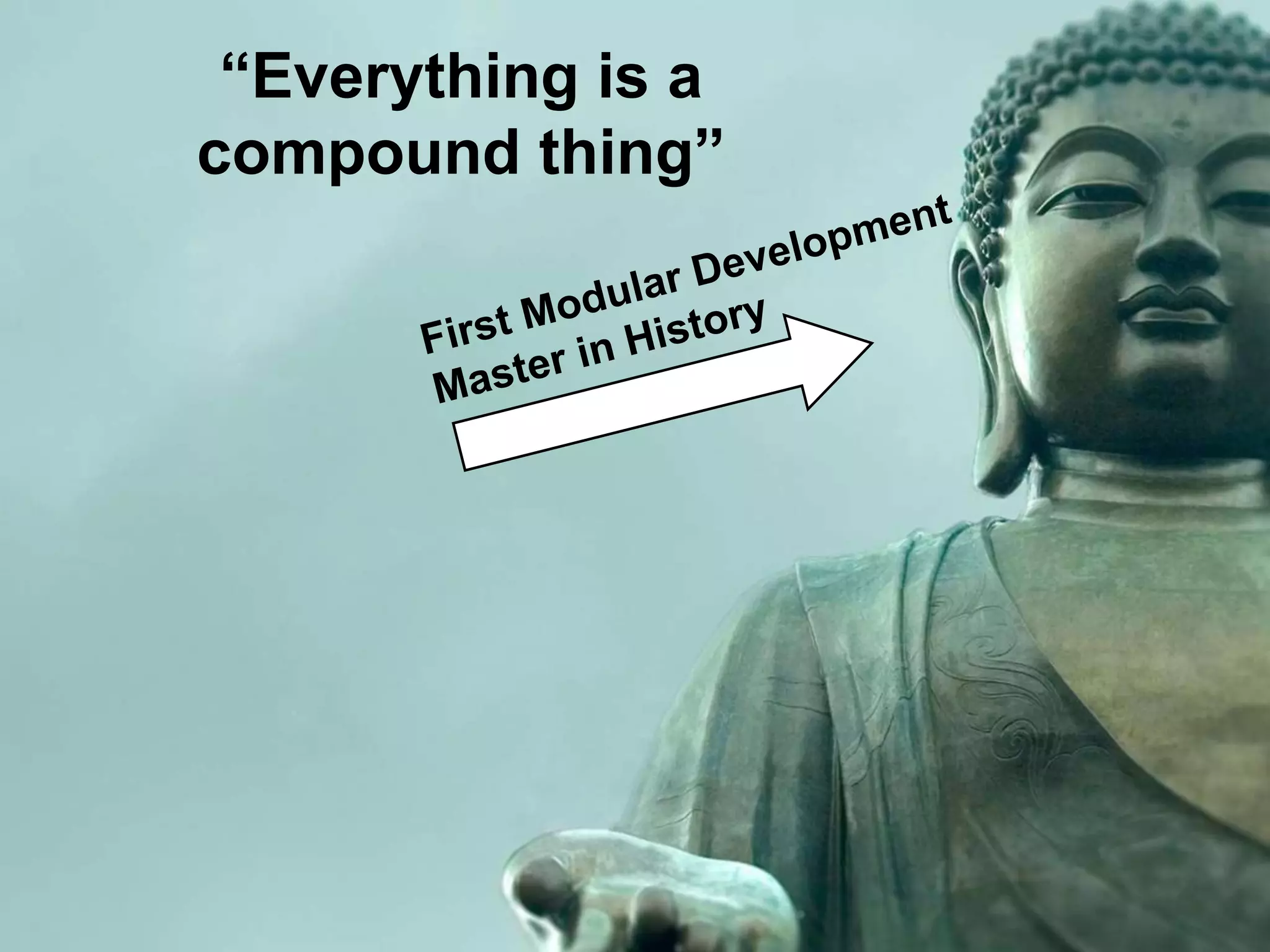 “Everything is
acompound thing”
First Modular Development
Master in history
“Everything is a compound
thing”
First Modular Development
Master in History
 