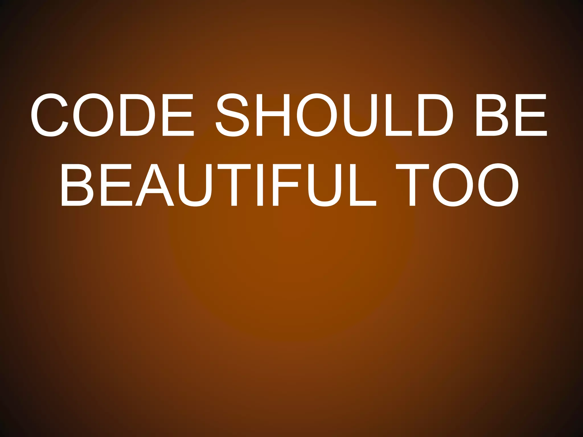 CODE SHOULD BE
BEAUTIFUL TOO
 