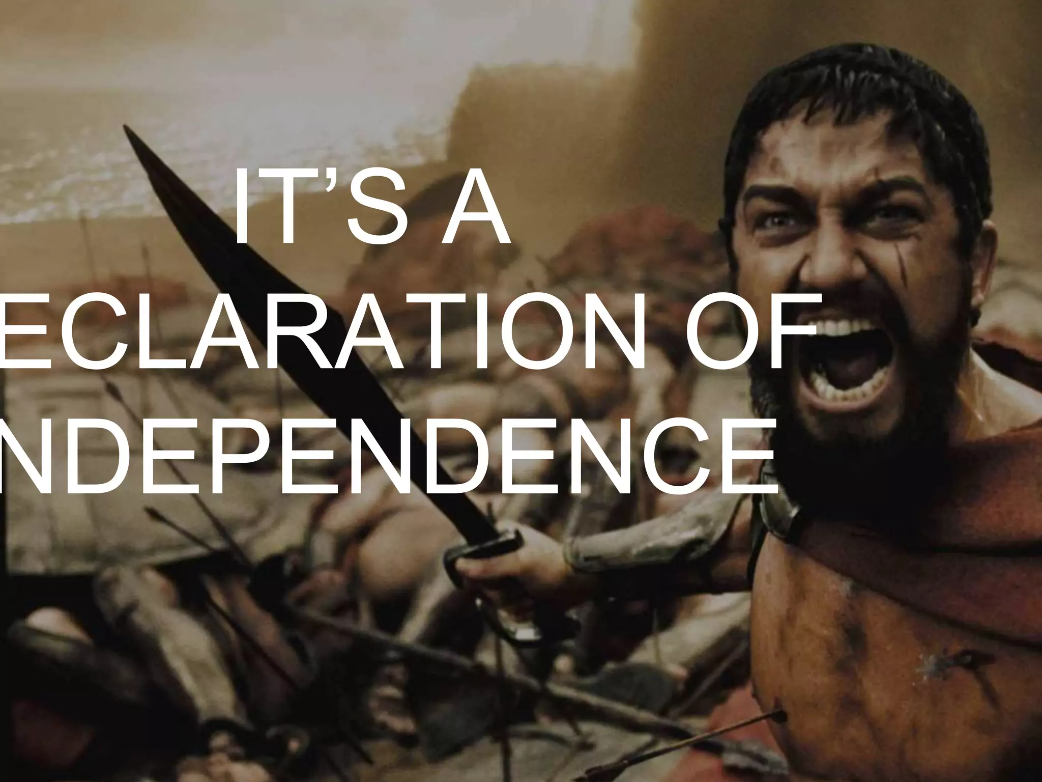 IT’S A
DECLARATION OF
INDEPENDENCE
 