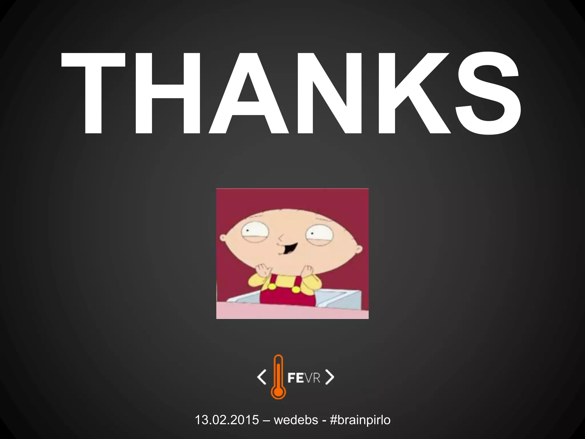 13.02.2015 – wedebs - #brainpirlo
THANKS
 