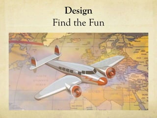 Design
Find the Fun
 