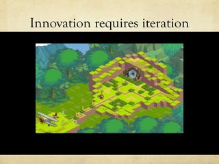 Innovation requires iteration
 