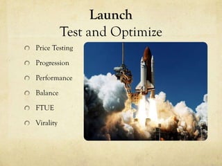 Launch
           Test and Optimize
Price Testing

Progression

Performance

Balance

FTUE

Virality
 