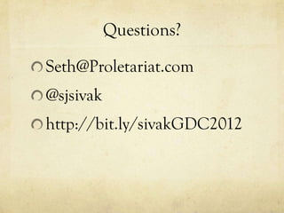 Questions?

Seth@Proletariat.com
@sjsivak
http://bit.ly/sivakGDC2012
 