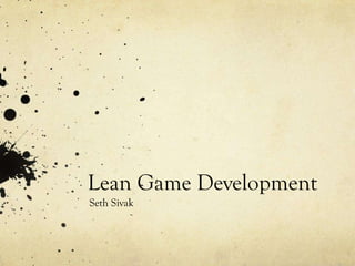 Lean Game Development
Seth Sivak
 