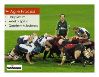 ➤ Agile Process
•  Daily Scrum
•  Weekly Sprint
•  Quarterly Milestones




                          6
 