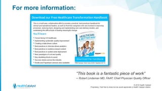 © 2018 Health Catalyst
Proprietary. Feel free to share but we would appreciate a Health Catalyst citation.
For more information:
“This book is a fantastic piece of work”
– Robert Lindeman MD, FAAP, Chief Physician Quality Officer
 