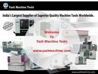 Welcome
To
Yash Machine Tools
www.yashmachine.com

www.yashmachine.com

 