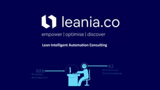 Lean Intelligent Automation Consulting
RPA
AI
Process
Automation
Artificial
Intelligence
 
