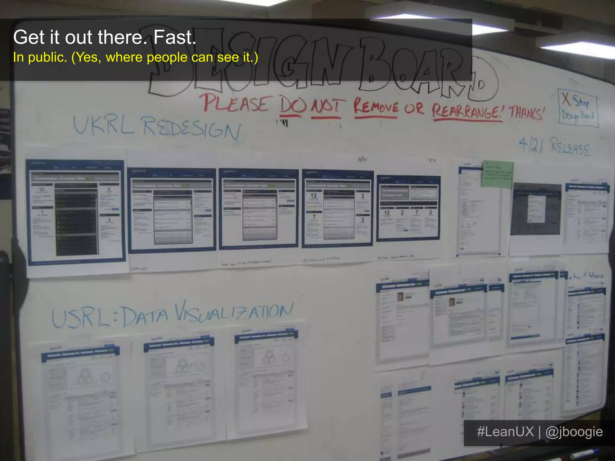  Responding to change over following a planLeanLean Startup initially advocates the creation of rapid prototypes designed to test market assumptions, and uses customer feedback to evolve them much faster than via more traditional software engineering practices.#LeanUX | @jboogie