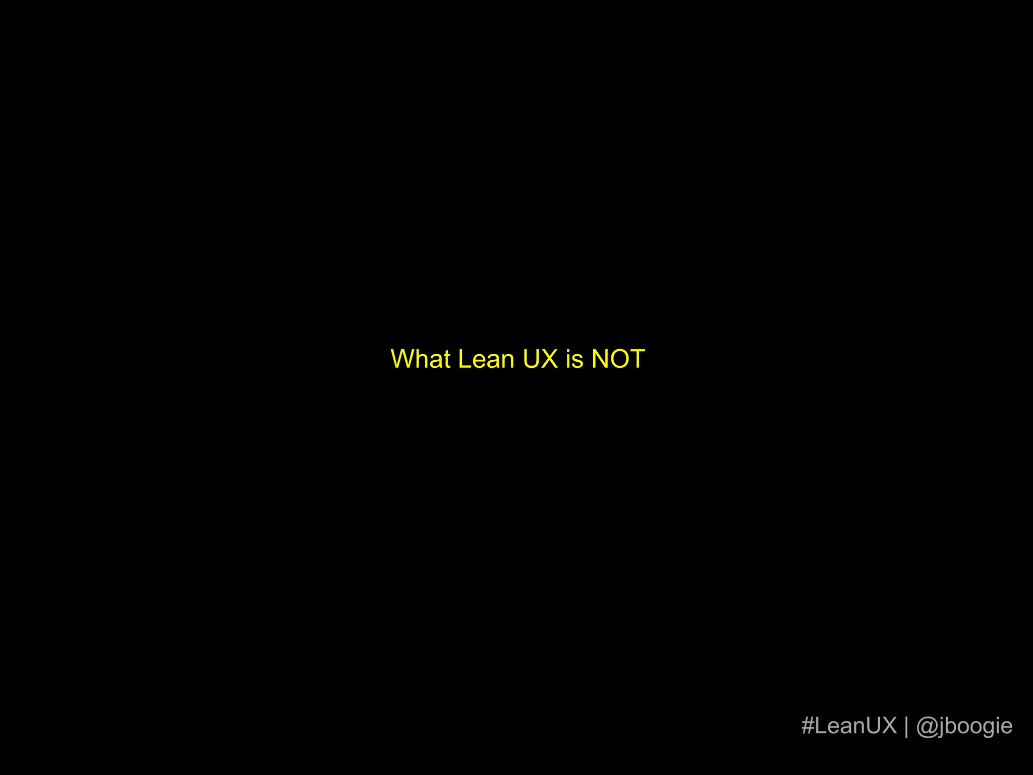 It goes a little something like this…Look familiar?Just the UX processPrototypeConceptValidate InternallyTest ExternallyLearn from user behaviorIterate#LeanUX | @jboogie