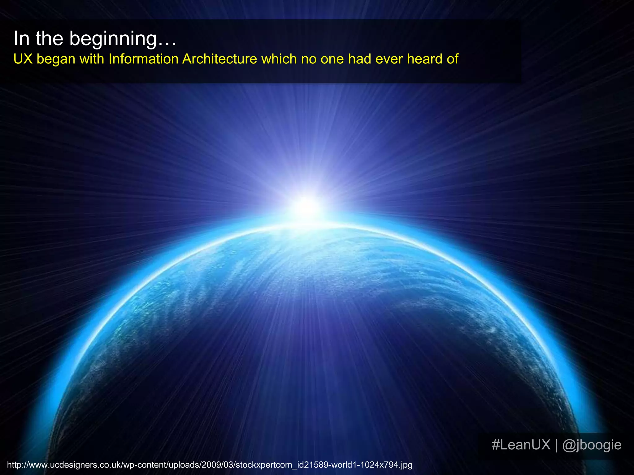 In the beginning…UX began with Information Architecture which no one had ever heard of#LeanUX | @jboogiehttp://www.ucdesigners.co.uk/wp-content/uploads/2009/03/stockxpertcom_id21589-world1-1024x794.jpg