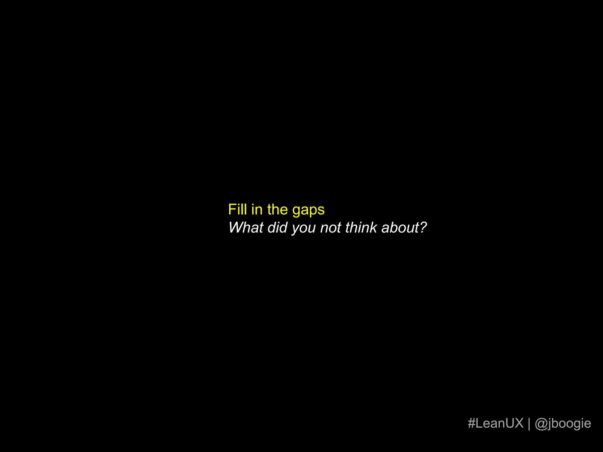 Prototype it!But not all of it.#LeanUX | @jboogiehthttp://3.bp.blogspot.com/_mQ4dc8irsc0/S_TZkx7B_3I/AAAAAAAAAM0/lwh7NTbtKMo/s1600/PopGlider+assembled+2.jpgtp://www.flickr.com/photos/alshepmcr/4561517216/sizes/l/
