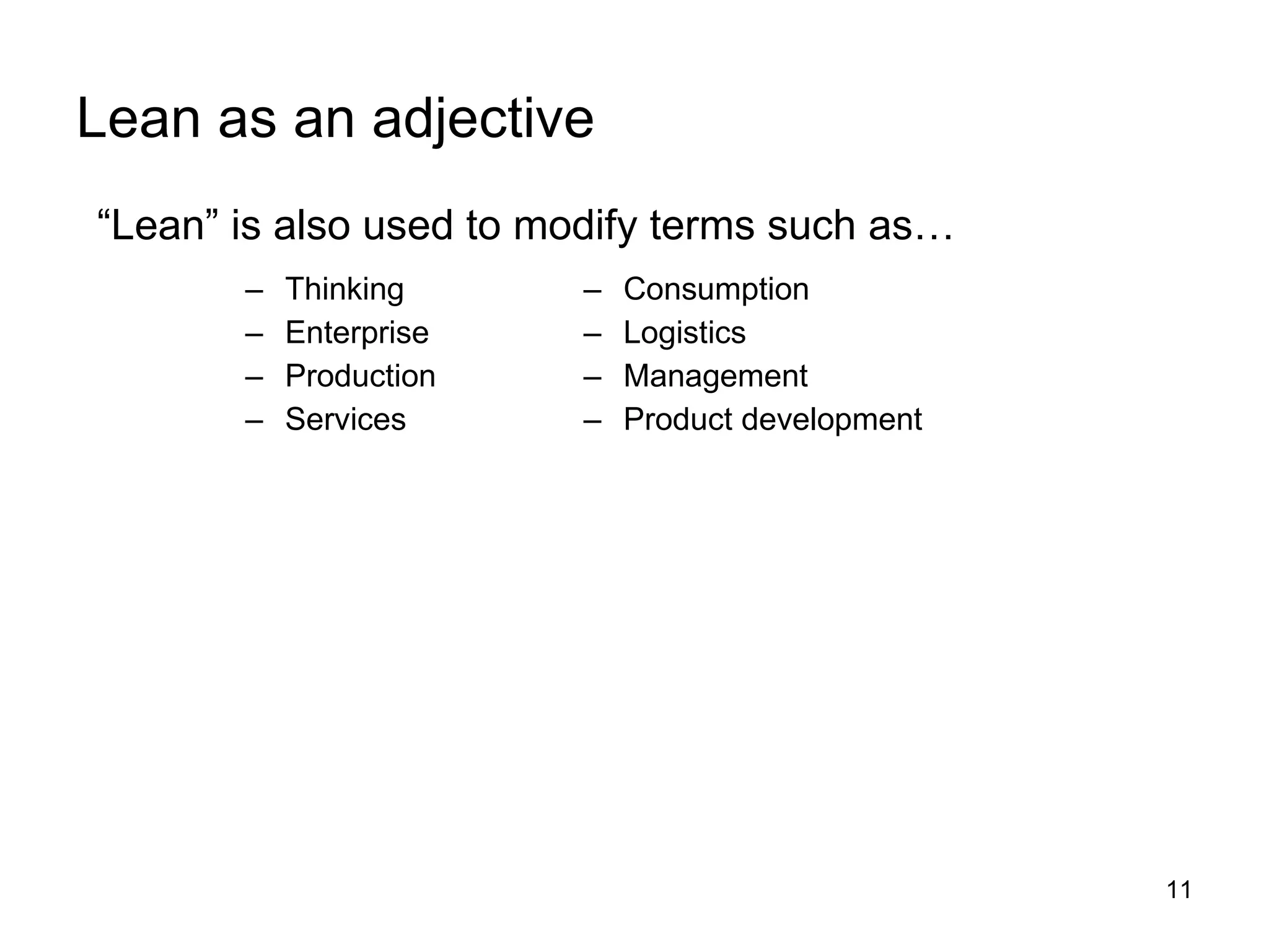 Lean as an adjective  Thinking Enterprise Production Services Consumption Logistics Management Product development “ Lean” is also used to modify terms such as… 