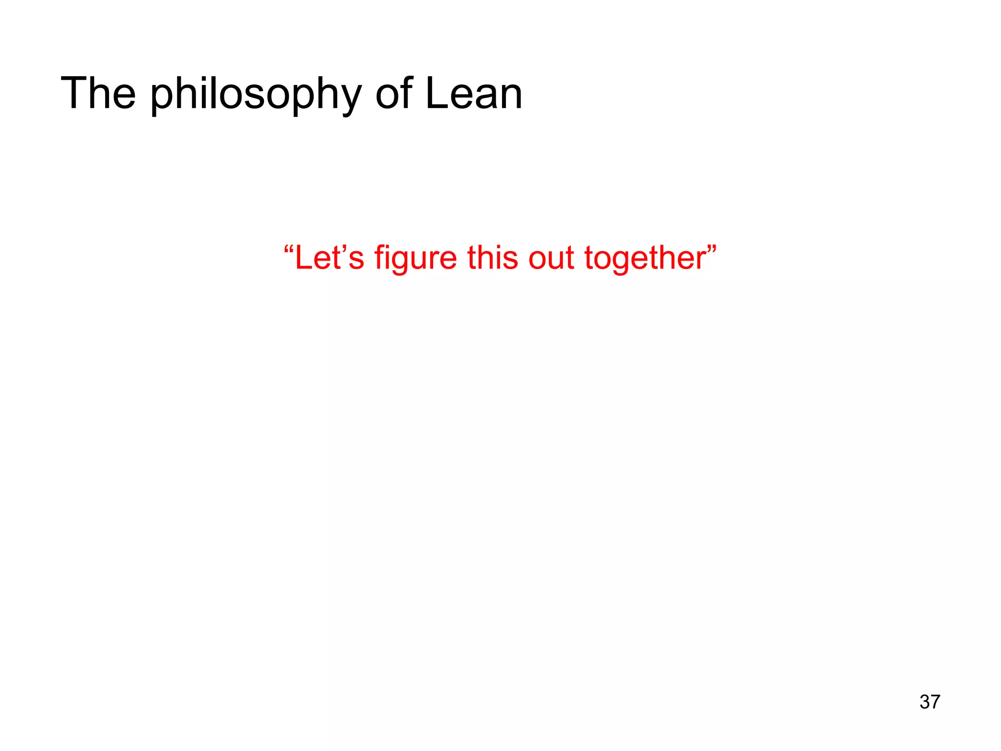 The philosophy of Lean “ Let’s figure this out together” 