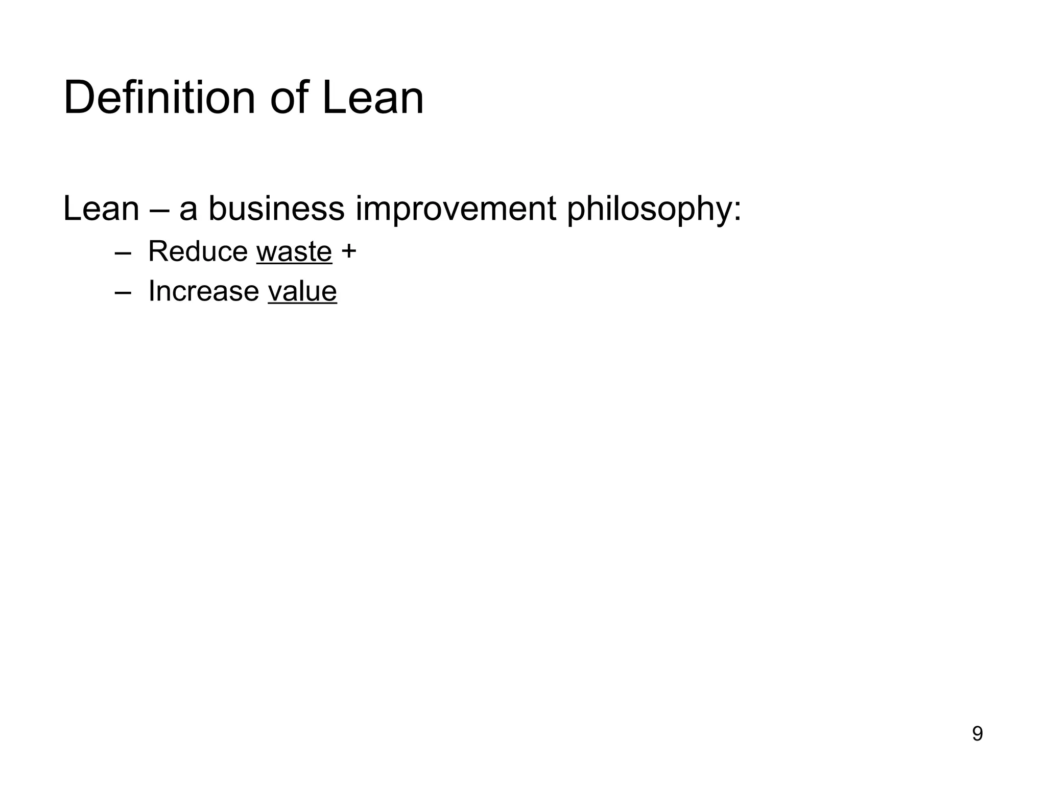 Definition of Lean Lean – a business improvement philosophy: Reduce  waste  + Increase  value 