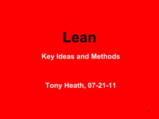 Lean Key Ideas and Methods Tony Heath, 07-21-11 