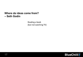 Where do ideas come from?
– Seth Godin
17
Reading a book
(but not watching TV)
 
