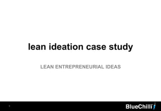 lean ideation case study
LEAN ENTREPRENEURIAL IDEAS
9
TRIPPYTHING
 