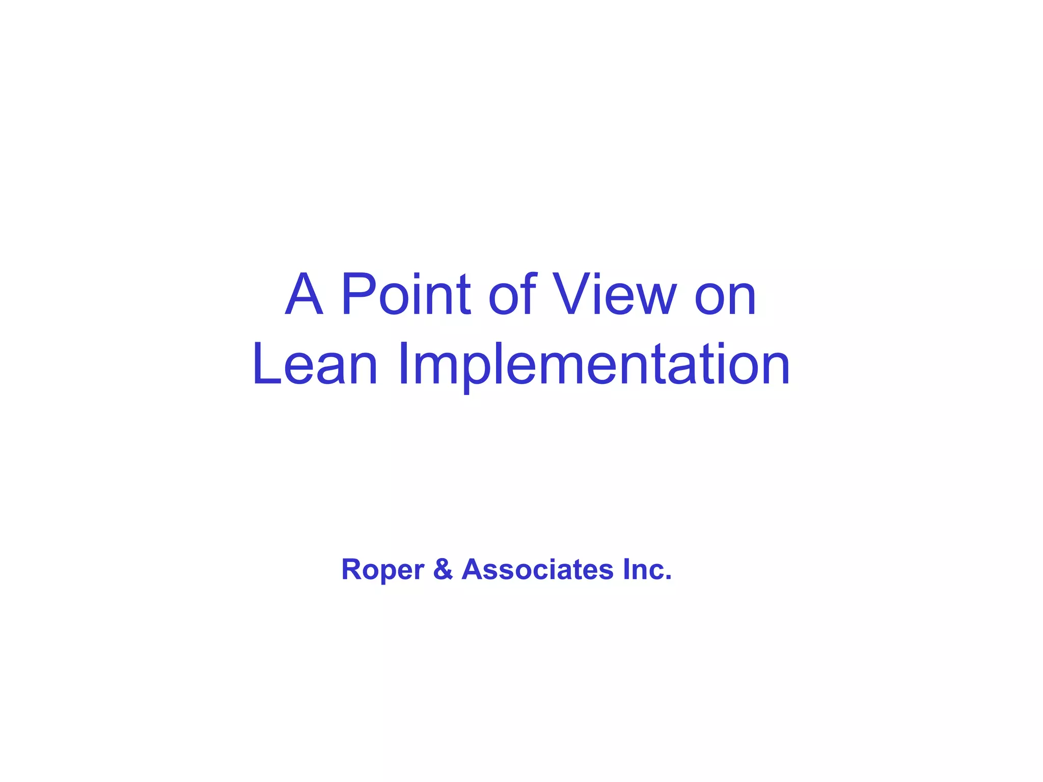 A Point of View on
Lean Implementation


   Roper & Associates Inc.
 