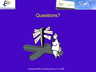 Questions?




Copyright EMS Consulting Group, Inc. 2008
 