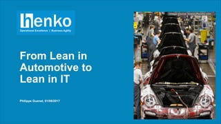 Philippe Guenet, 01/08/2017
From Lean in
Automotive to
Lean in IT
Image source: howstuffworks.com
 