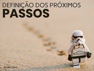 DEFINIÇÃO DOS PRÓXIMOS
PASSOS
@paola_mayra
 