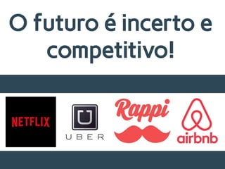 O futuro é incerto e
competitivo!
 