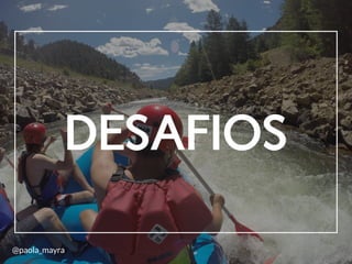 DESAFIOS
@paola_mayra
 
