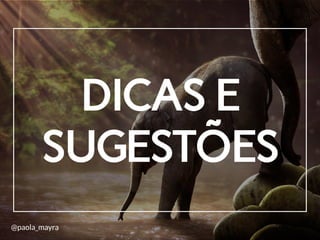 DICAS E
SUGESTÕES
@paola_mayra
 