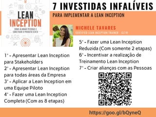 1° - Apresentar Lean Inception
para Stakeholders
2° - Apresentar Lean Inception
para todas áreas da Empresa
3° - Aplicar a Lean Inception em
uma Equipe Piloto
4° - Fazer uma Lean Inception
Completa (Com as 8 etapas)
https://goo.gl/bQyneQ
5° - Fazer uma Lean Inception
Reduzida (Com somente 2 etapas)
6° - Incentivar a realização de
Treinamento Lean Inception
7° - Criar alianças com as Pessoas
 