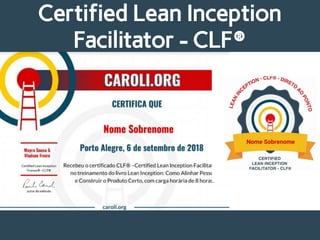 Certified Lean Inception
Facilitator - CLF®
 