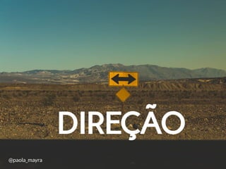 DIREÇÃO
@paola_mayra
 