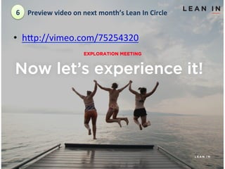6	
  Preview	
 video	
 on	
 next	
 month’s	
 Lean	
 In	
 Circle	
 

•  hLp://vimeo.com/75254320	
 
	
 

 