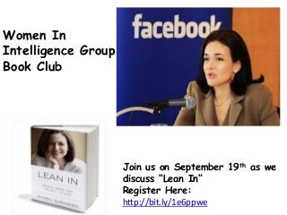 Join us on September 19th as we
discuss “Lean In”
Register Here:
http://bit.ly/1e6ppwe
Women In
Intelligence Group
Book Club
 
