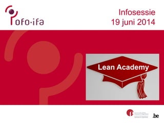 Lean Academy
Infosessie
19 juni 2014
 