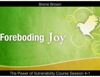 Brene Brown
The Power of Vulnerability Course Session 4-1
 