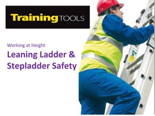 Working at Height
Leaning Ladder &
Stepladder Safety
 
