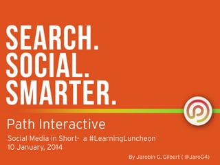 Social Media in Short- a #LearningLuncheon
10 January, 2014
By Jarobin G. Gilbert ( @JaroG4)

 