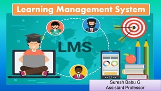 Suresh Babu G
Learning Management System
Suresh Babu G
Assistant Professor
 