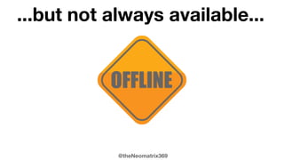 @theNeomatrix369
...but not always available...
 