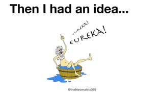 @theNeomatrix369
Then I had an idea...
 