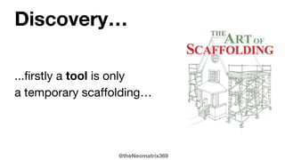 @theNeomatrix369
(when you take a plunge)
...its not just about tools, there is more….
Discovery…
 