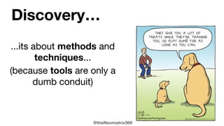 @theNeomatrix369
Discovery…
...firstly a tool is only
a temporary scaffolding…
 